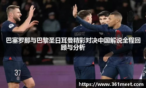 巴塞罗那与巴黎圣日耳曼精彩对决中国解说全程回顾与分析
